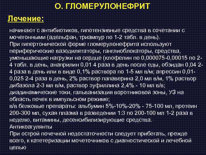 О. ГЛОМЕРУЛОНЕФРИТ Лечение: начинают с антибиотиков, гипотензивные средства в сочетании с мочегонными (адельфан, триампур