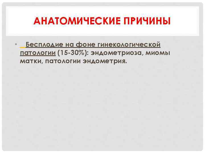 АНАТОМИЧЕСКИЕ ПРИЧИНЫ • Бесплодие на фоне гинекологической патологии (15 -30%): эндометриоза, миомы матки, патологии
