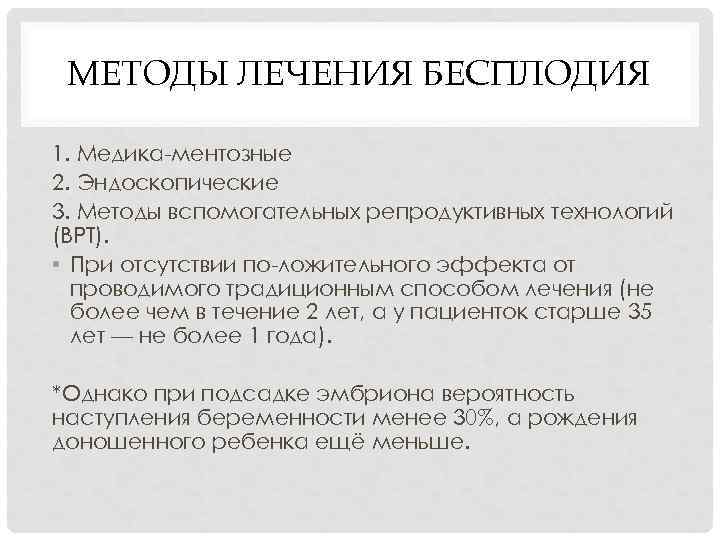 МЕТОДЫ ЛЕЧЕНИЯ БЕСПЛОДИЯ 1. Медика ментозные 2. Эндоскопические 3. Методы вспомогательных репродуктивных технологий (ВРТ).