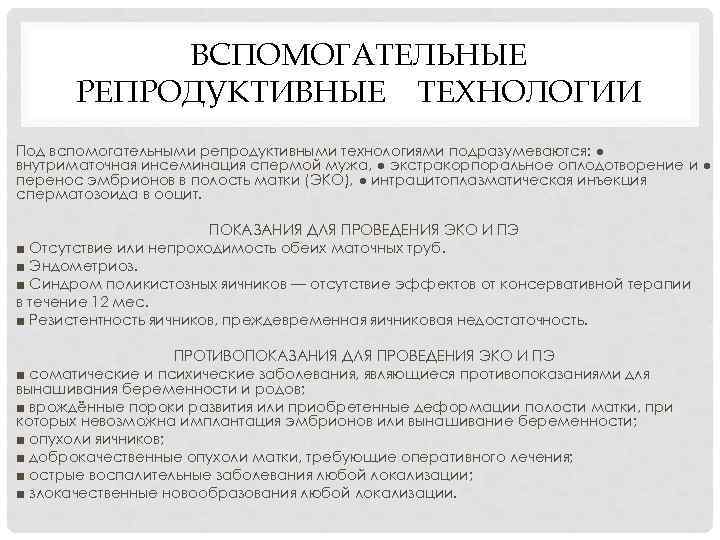 ВСПОМОГАТЕЛЬНЫЕ РЕПРОДУКТИВНЫЕ ТЕХНОЛОГИИ Под вспомогательными репродуктивными технологиями подразумеваются: ● внутриматочная инсеминация спермой мужа, ●