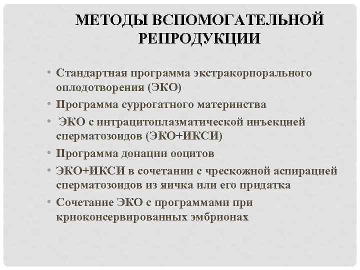 МЕТОДЫ ВСПОМОГАТЕЛЬНОЙ РЕПРОДУКЦИИ • Стандартная программа экстракорпорального оплодотворения (ЭКО) • Программа суррогатного материнства •