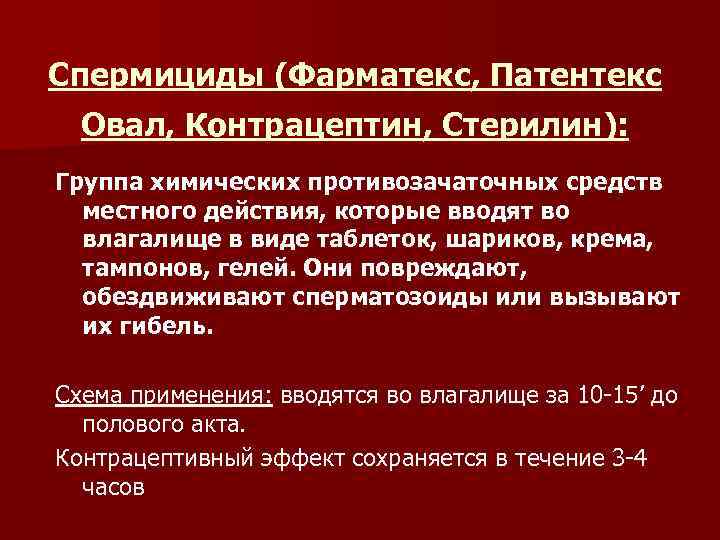 Спермициды (Фарматекс, Патентекс Овал, Контрацептин, Стерилин): Группа химических противозачаточных средств местного действия, которые вводят
