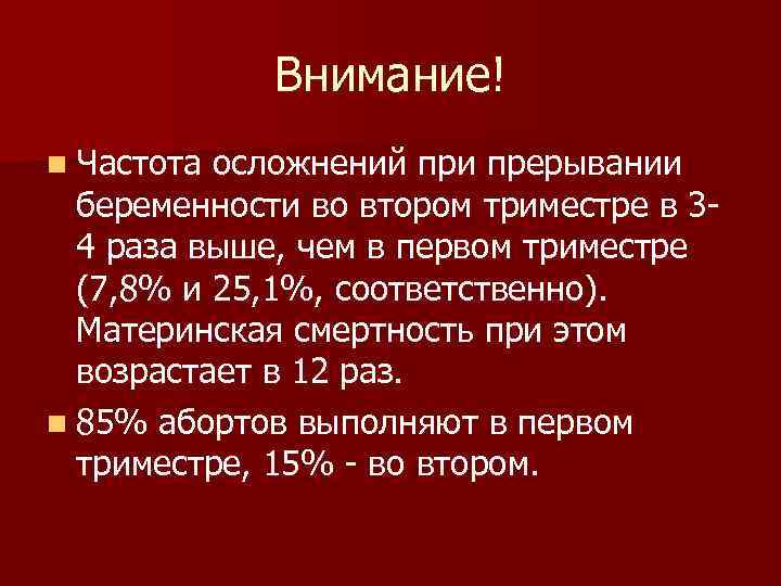 Внимание! n Частота осложнений при прерывании беременности во втором триместре в 34 раза выше,