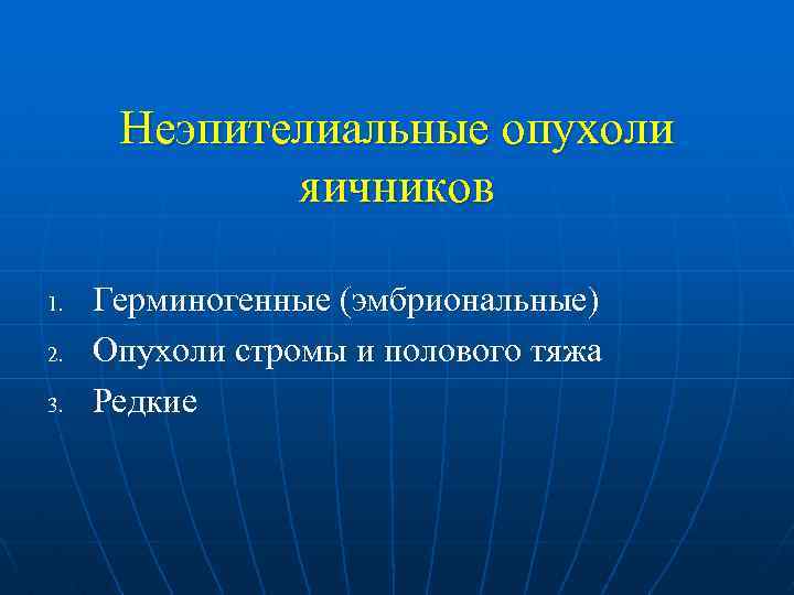 Неэпителиальные опухоли яичников 1. 2. 3. Герминогенные (эмбриональные) Опухоли стромы и полового тяжа Редкие