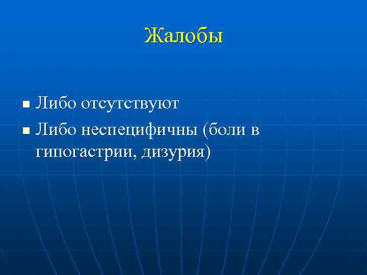 Жалобы Либо отсутствуют n Либо неспецифичны (боли в гипогастрии, дизурия) n 