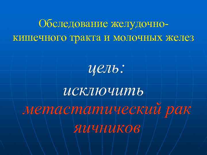 Обследование желудочнокишечного тракта и молочных желез цель: исключить метастатический рак яичников 