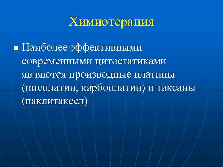 Химиотерапия n Наиболее эффективными современными цитостатиками являются производные платины (цисплатин, карбоплатин) и таксаны (паклитаксел)