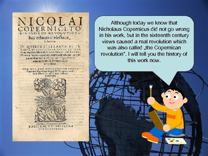 Although today we know that Nicholaus Copernicus did not go wrong in his work,