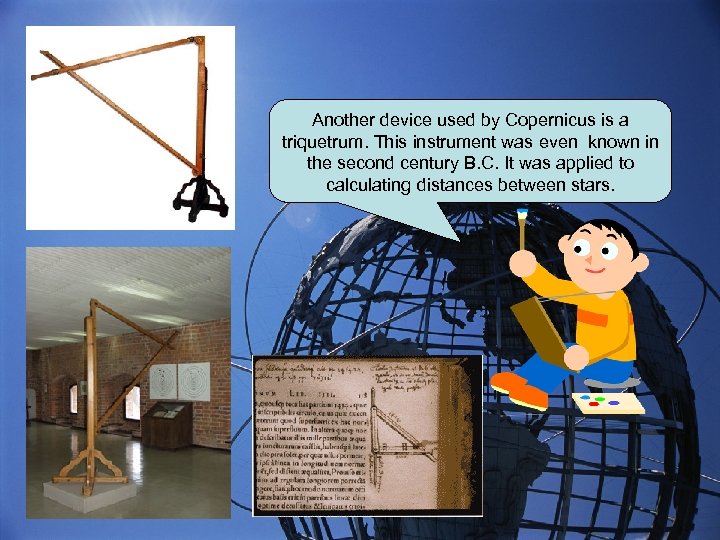 Another device used by Copernicus is a triquetrum. This instrument was even known in