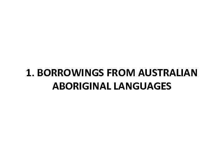 1. BORROWINGS FROM AUSTRALIAN ABORIGINAL LANGUAGES 