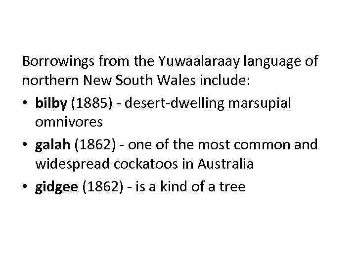 Borrowings from the Yuwaalaraay language of northern New South Wales include: • bilby (1885)