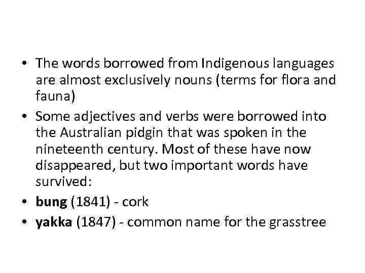  • The words borrowed from Indigenous languages are almost exclusively nouns (terms for