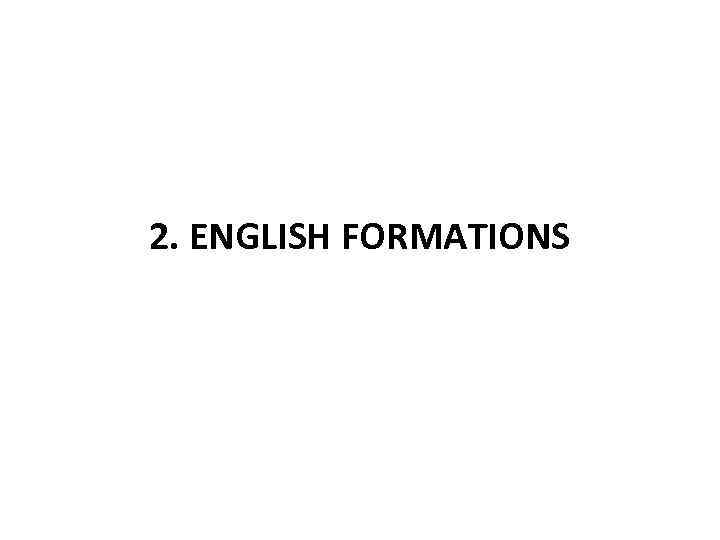 2. ENGLISH FORMATIONS 