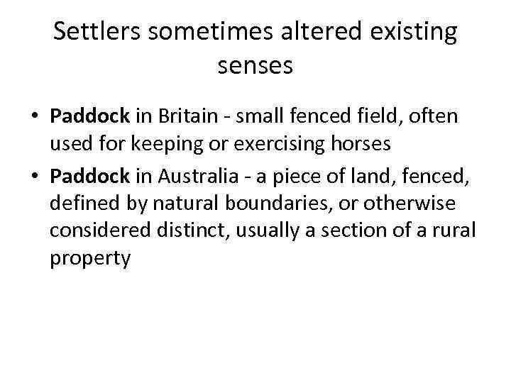 Settlers sometimes altered existing senses • Paddock in Britain - small fenced field, often