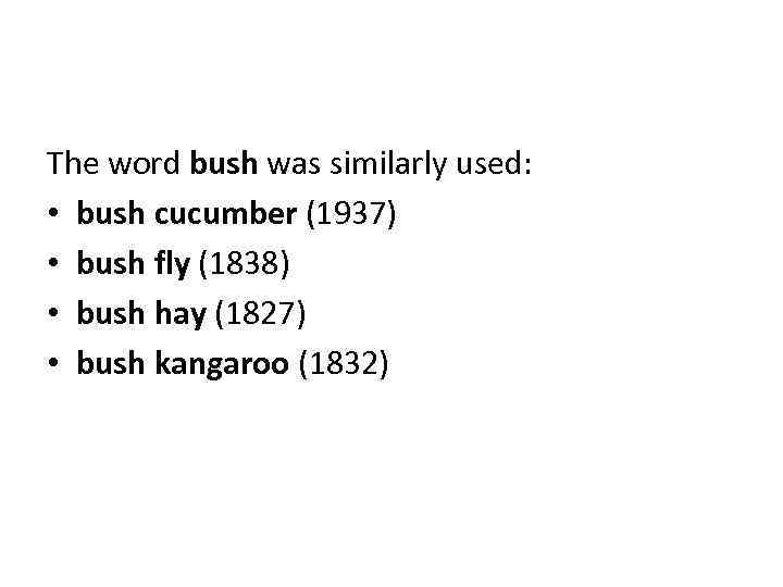 The word bush was similarly used: • bush cucumber (1937) • bush fly (1838)