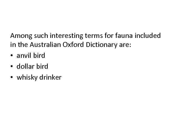 Among such interesting terms for fauna included in the Australian Oxford Dictionary are: •