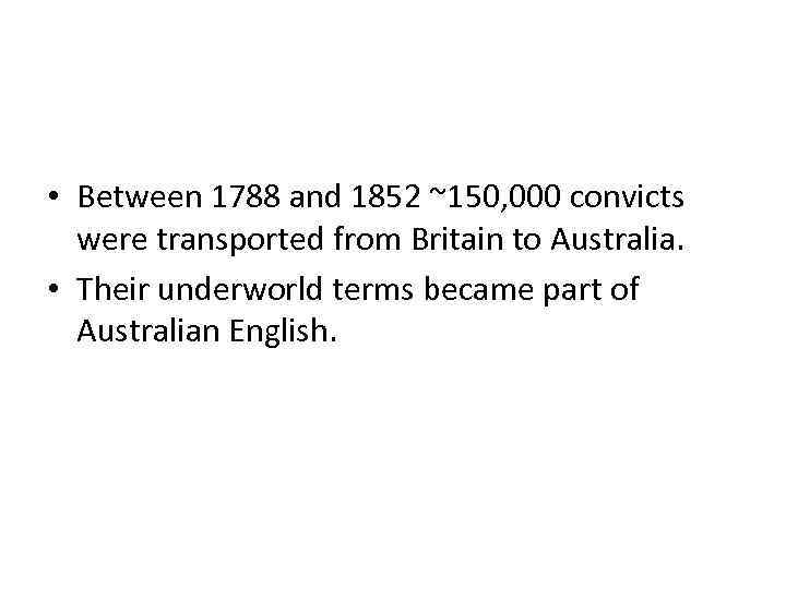  • Between 1788 and 1852 ~150, 000 convicts were transported from Britain to