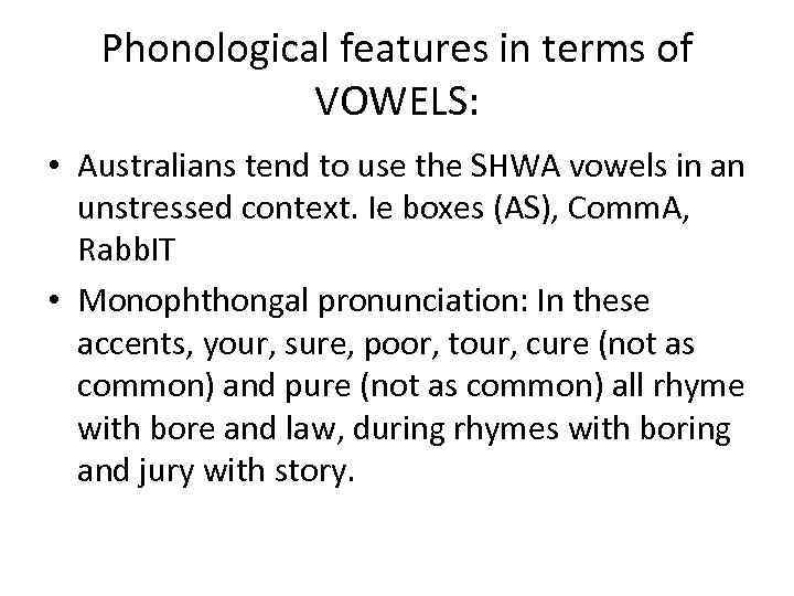 Phonological features in terms of VOWELS: • Australians tend to use the SHWA vowels