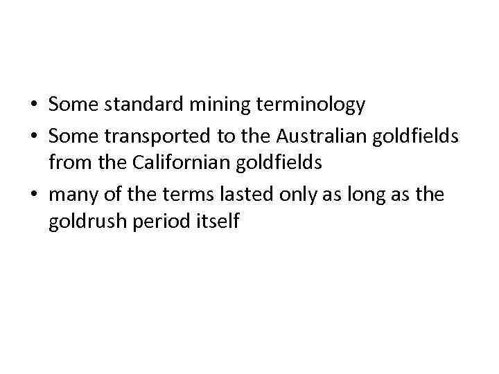  • Some standard mining terminology • Some transported to the Australian goldfields from