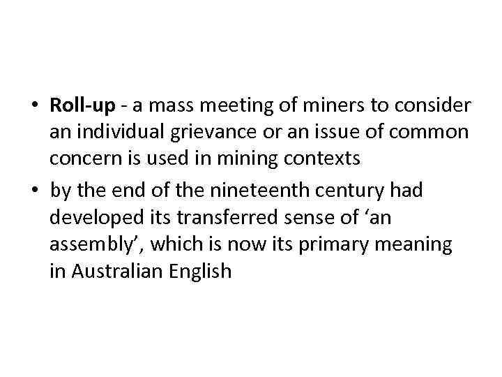  • Roll-up - a mass meeting of miners to consider an individual grievance