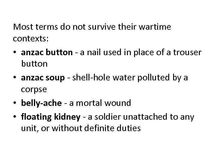 Most terms do not survive their wartime contexts: • anzac button - a nail