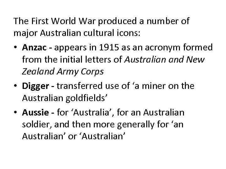 The First World War produced a number of major Australian cultural icons: • Anzac