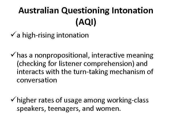 Australian Questioning Intonation (AQI) ü a high-rising intonation ü has a nonpropositional, interactive meaning