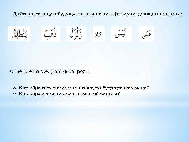 Дайте настоящую-будущую и приказную форму следующим глаголам: Ответьте на следующие вопросы: o Как образуется