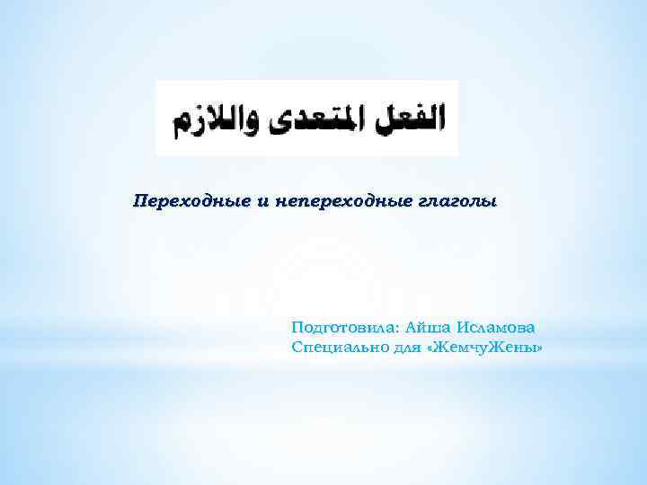 Переходные и непереходные глаголы Подготовила: Айша Исламова Специально для «Жемчу. Жены» 