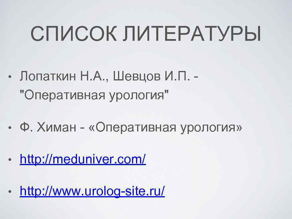 СПИСОК ЛИТЕРАТУРЫ • Лопаткин Н. А. , Шевцов И. П. "Оперативная урология" • Ф.