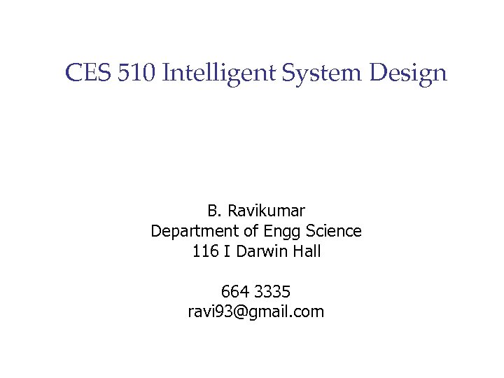 CES 510 Intelligent System Design B. Ravikumar Department of Engg Science 116 I Darwin