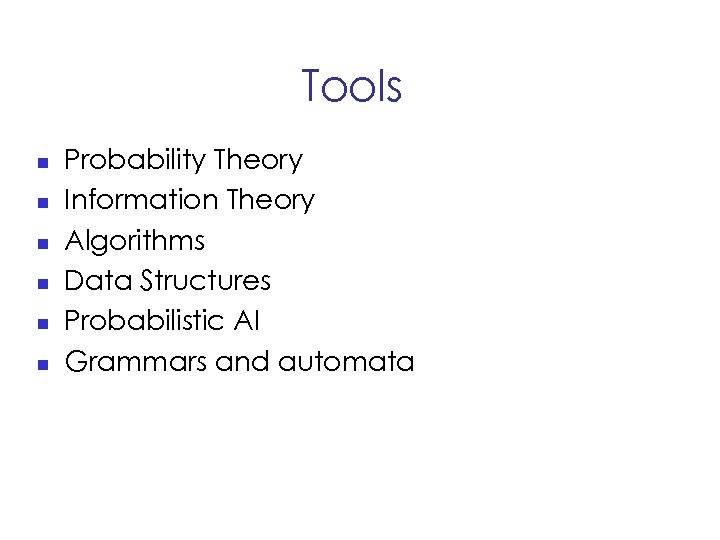 Tools n n n Probability Theory Information Theory Algorithms Data Structures Probabilistic AI Grammars