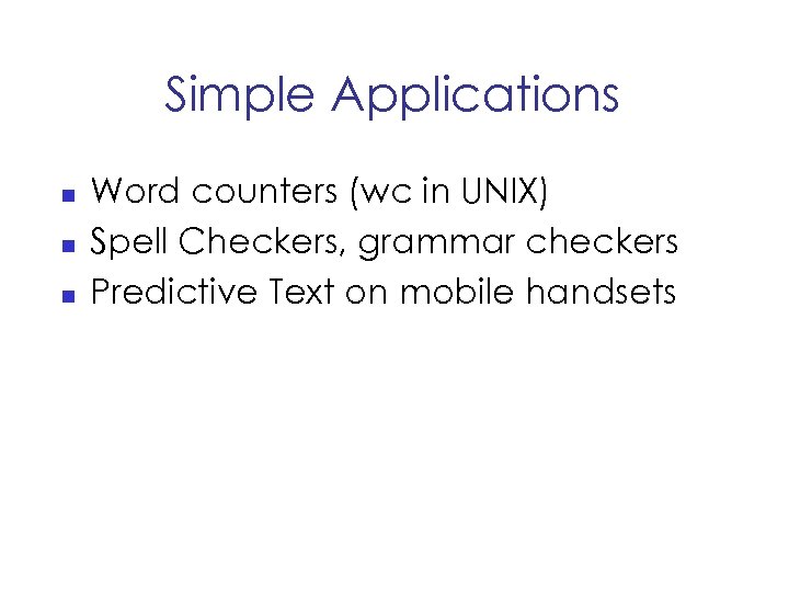 Simple Applications n n n Word counters (wc in UNIX) Spell Checkers, grammar checkers