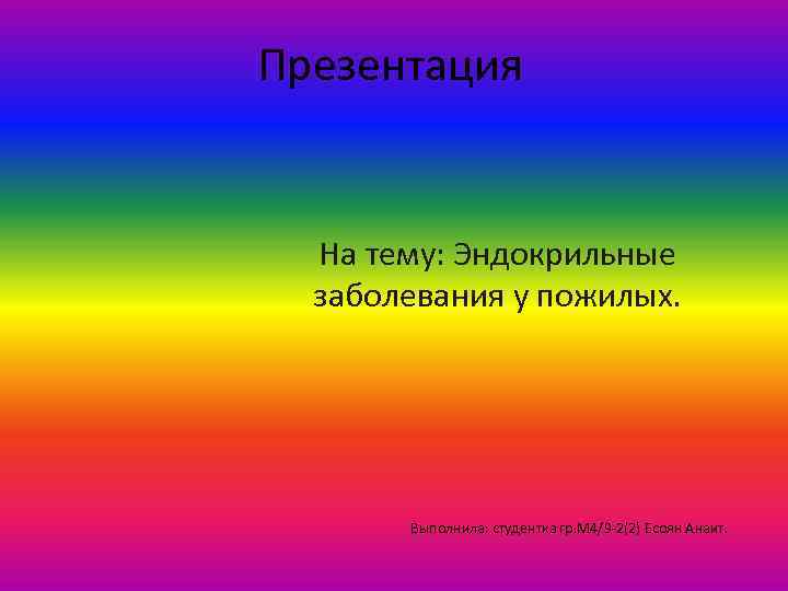 Презентация На тему: Эндокрильные заболевания у пожилых. Выполнила: студентка гр. М 4/9 -2(2) Есоян