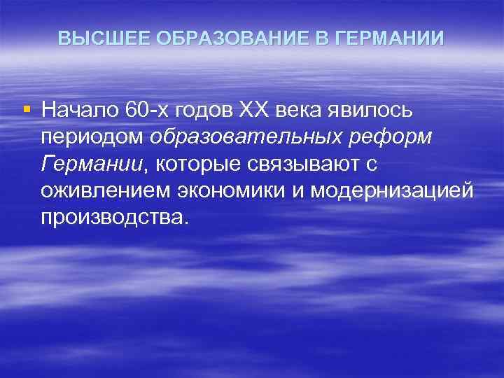 ВЫСШЕЕ ОБРАЗОВАНИЕ В ГЕРМАНИИ § Начало 60 -х годов ХХ века явилось периодом образовательных
