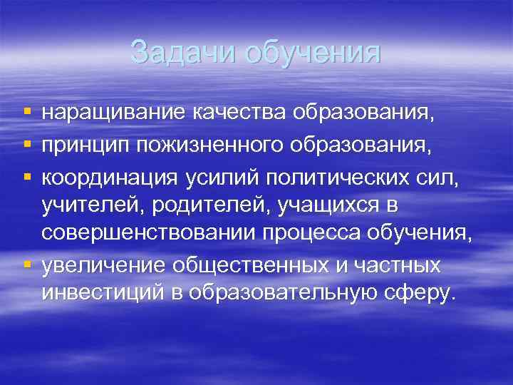 Задачи обучения § § § наращивание качества образования, принцип пожизненного образования, координация усилий политических