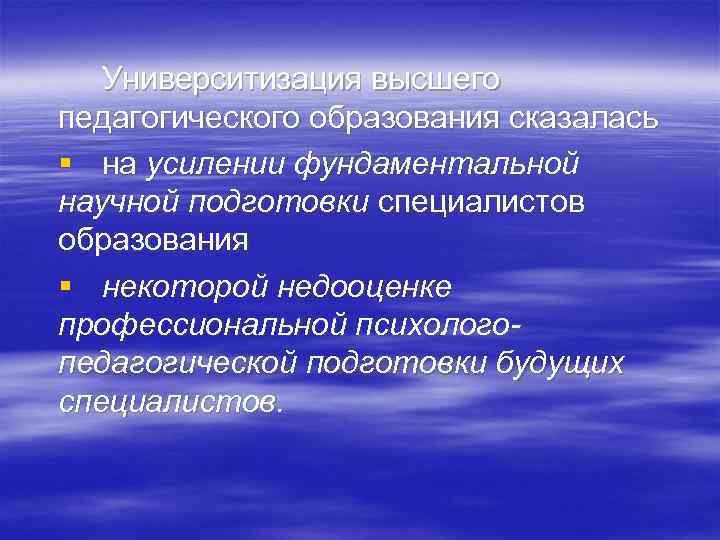 Университизация высшего педагогического образования сказалась § на усилении фундаментальной научной подготовки специалистов образования §