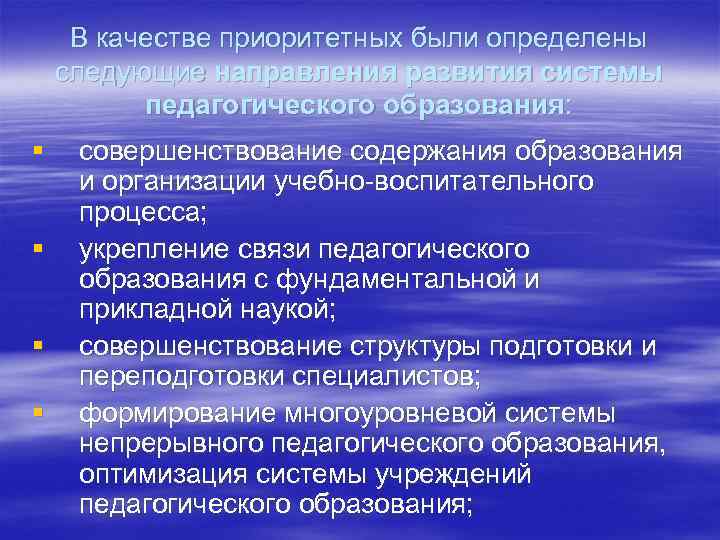 В качестве приоритетных были определены следующие направления развития системы педагогического образования: § § совершенствование