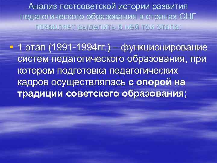 Анализ постсоветской истории развития педагогического образования в странах СНГ позволяет выделить в ней три