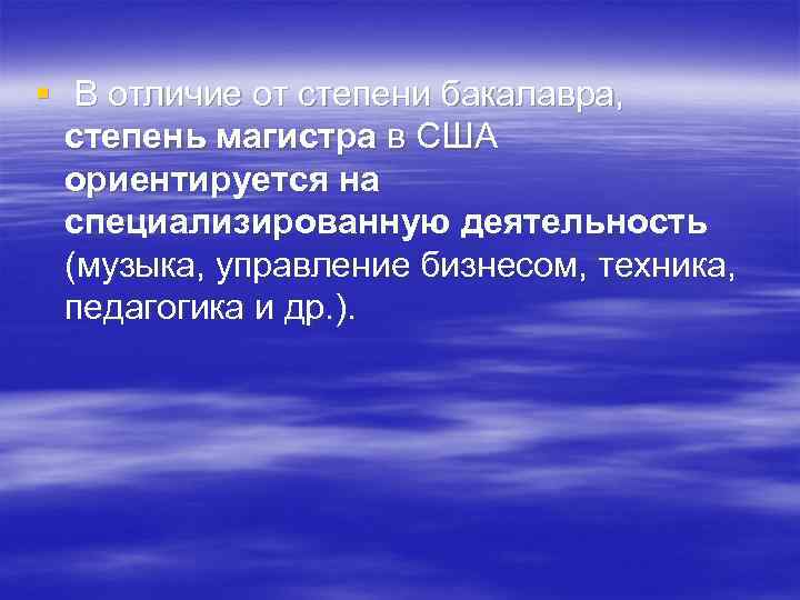 § В отличие от степени бакалавра, степень магистра в США ориентируется на специализированную деятельность