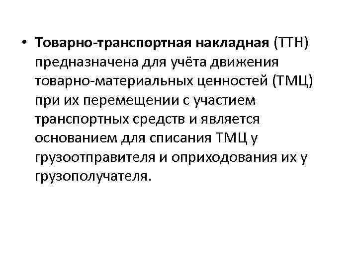  • Товарно-транспортная накладная (ТТН) предназначена для учёта движения товарно-материальных ценностей (ТМЦ) при их