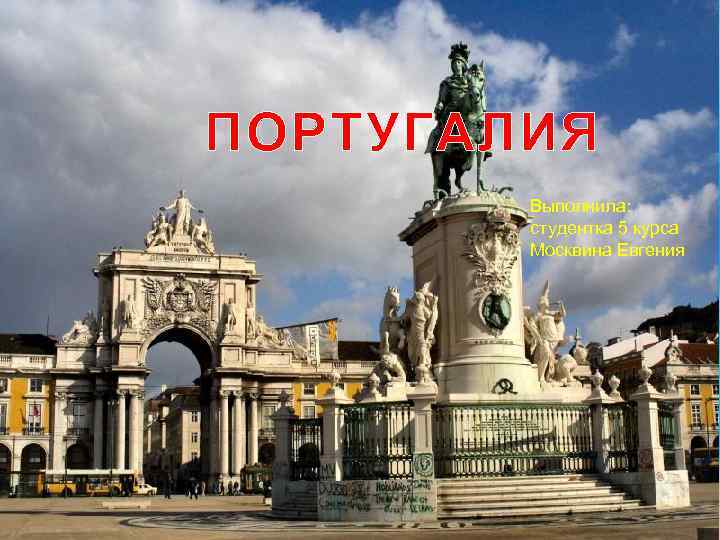 ПОРТУГАЛИЯ Выполнила: студентка 5 курса Москвина Евгения 
