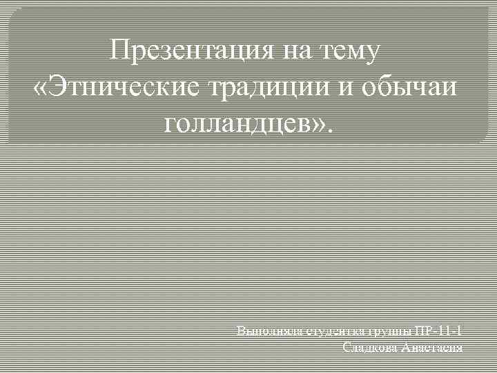 Презентация на тему «Этнические традиции и обычаи голландцев» . Выполняла студентка группы ПР-11 -1