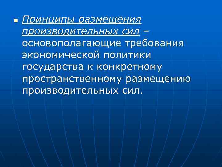 n Принципы размещения производительных сил – основополагающие требования экономической политики государства к конкретному пространственному