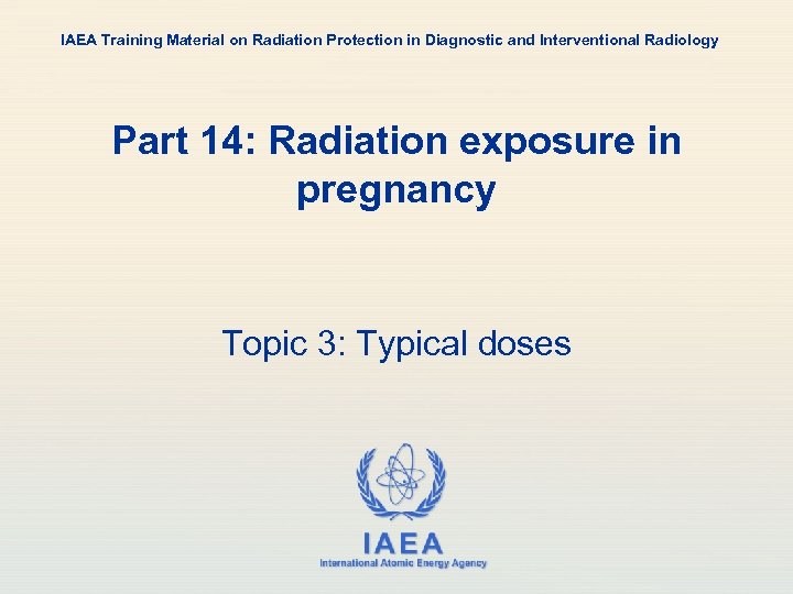 IAEA Training Material on Radiation Protection in Diagnostic and Interventional Radiology Part 14: Radiation