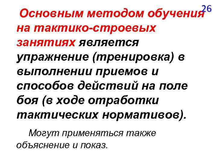 26 Основным методом обучения на тактико-строевых занятиях является упражнение (тренировка) в выполнении приемов и