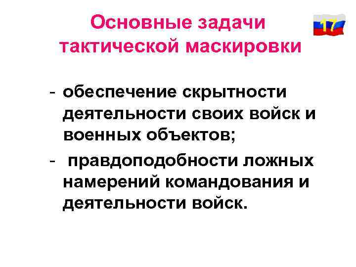 Основные задачи 17 тактической маскировки - обеспечение скрытности деятельности своих войск и военных объектов;