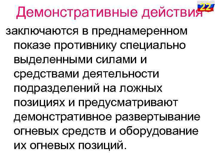 22 Демонстративные действия заключаются в преднамеренном показе противнику специально выделенными силами и средствами деятельности