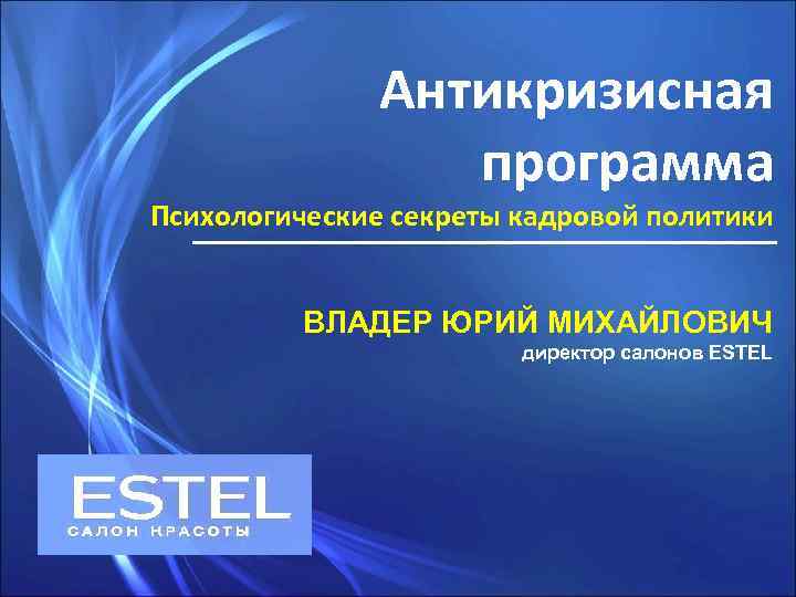 Антикризисная программа Психологические секреты кадровой политики ВЛАДЕР ЮРИЙ МИХАЙЛОВИЧ директор салонов ESTEL 