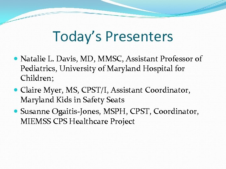 Today’s Presenters Natalie L. Davis, MD, MMSC, Assistant Professor of Pediatrics, University of Maryland